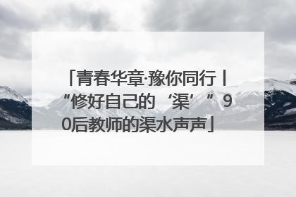 青春华章·豫你同行丨“修好自己的‘渠’”90后教师的渠水声声