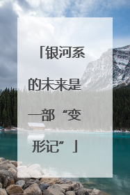 银河系的未来是一部“变形记”