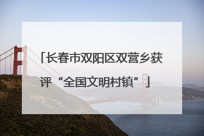 长春市双阳区双营乡获评“全国文明村镇”