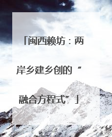 闽西赖坊：两岸乡建乡创的“融合方程式”