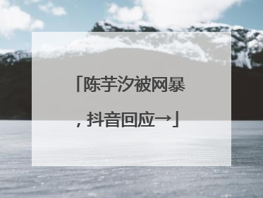 陈芋汐被网暴，抖音回应→