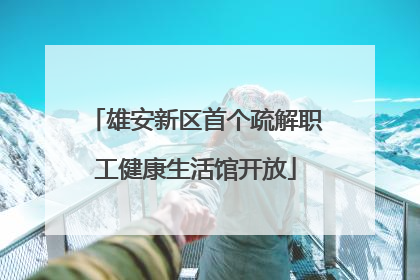 雄安新区首个疏解职工健康生活馆开放