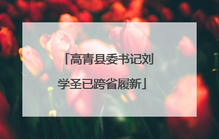 高青县委书记刘学圣已跨省履新