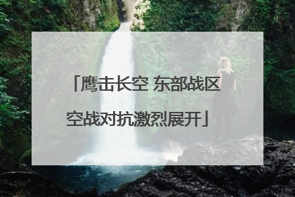鹰击长空 东部战区空战对抗激烈展开