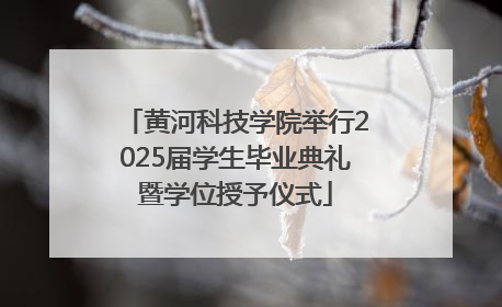 黄河科技学院举行2025届学生毕业典礼暨学位授予仪式
