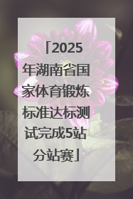 2025年湖南省国家体育锻炼标准达标测试完成5站分站赛