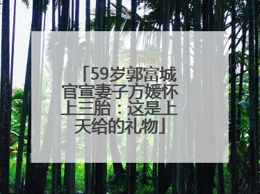 59岁郭富城官宣妻子方媛怀上三胎：这是上天给的礼物