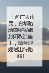 @广大市民，真华路地道将实施封闭改造施工，请合理规划出行路线